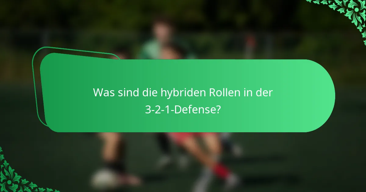 Was sind die hybriden Rollen in der 3-2-1-Defense?