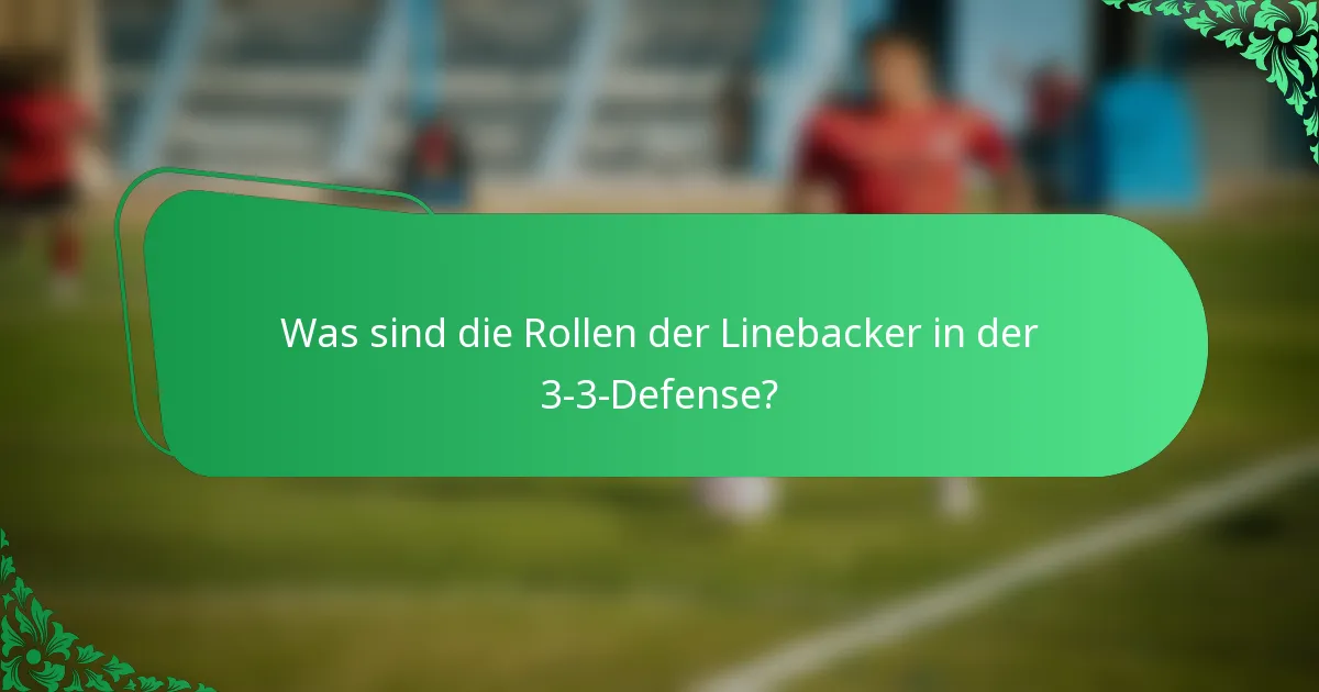 Was sind die Rollen der Linebacker in der 3-3-Defense?