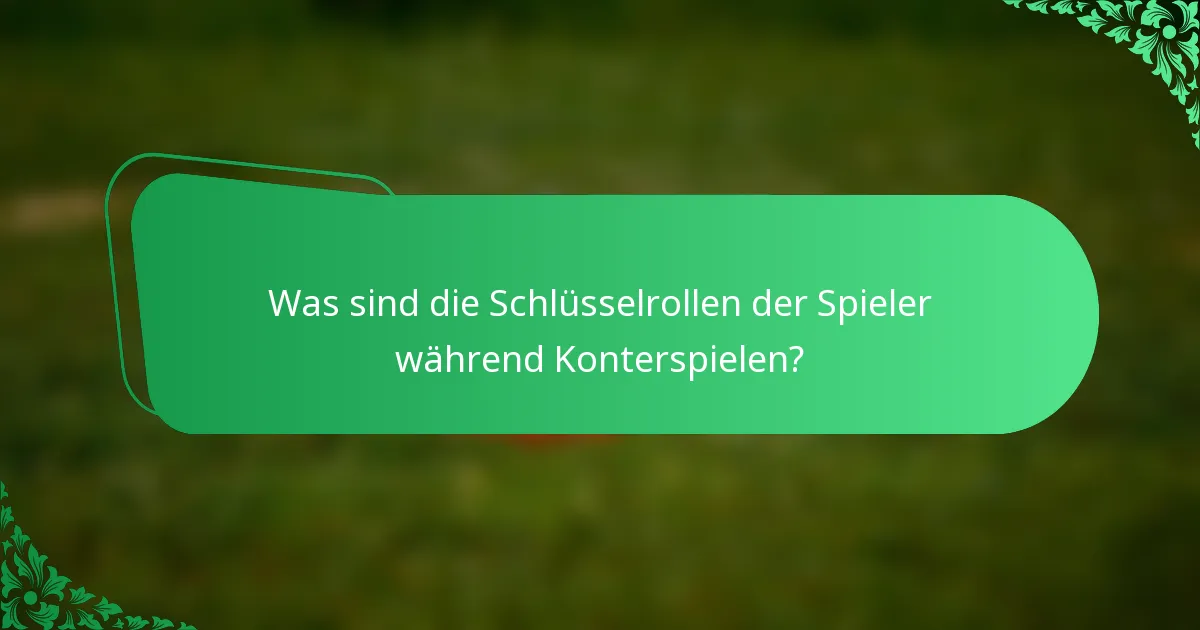 Was sind die Schlüsselrollen der Spieler während Konterspielen?