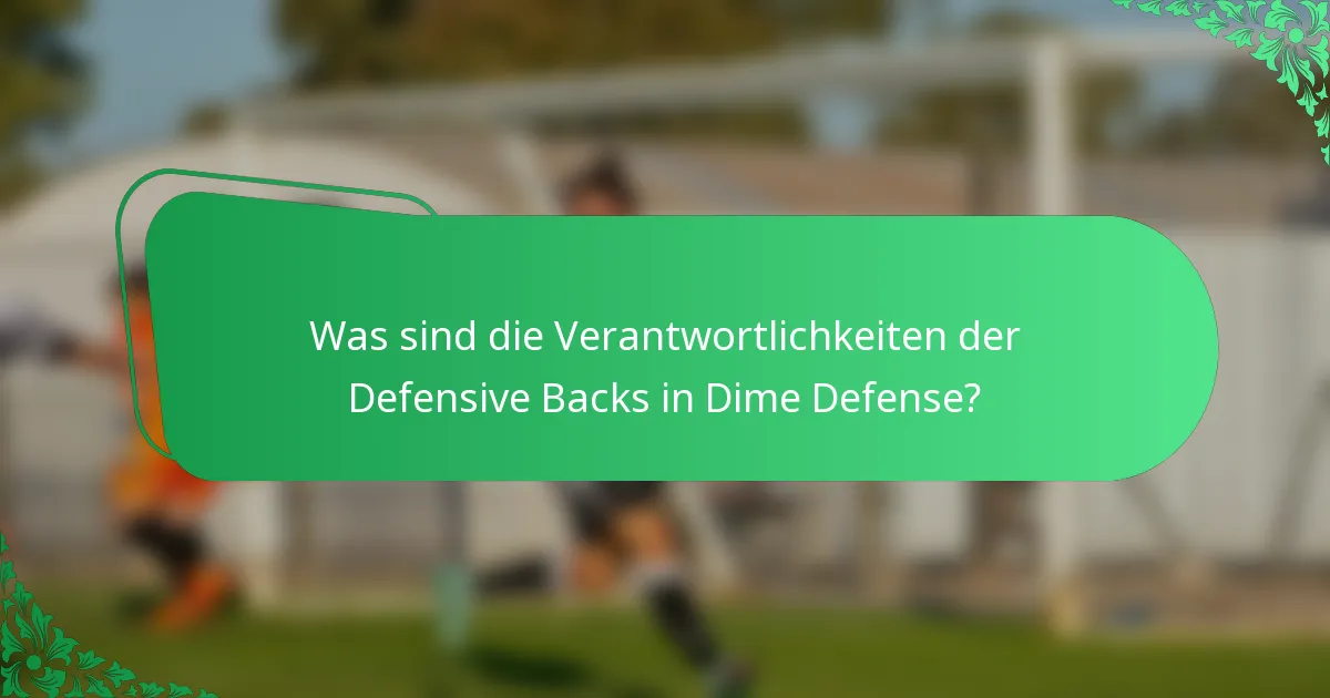 Was sind die Verantwortlichkeiten der Defensive Backs in Dime Defense?