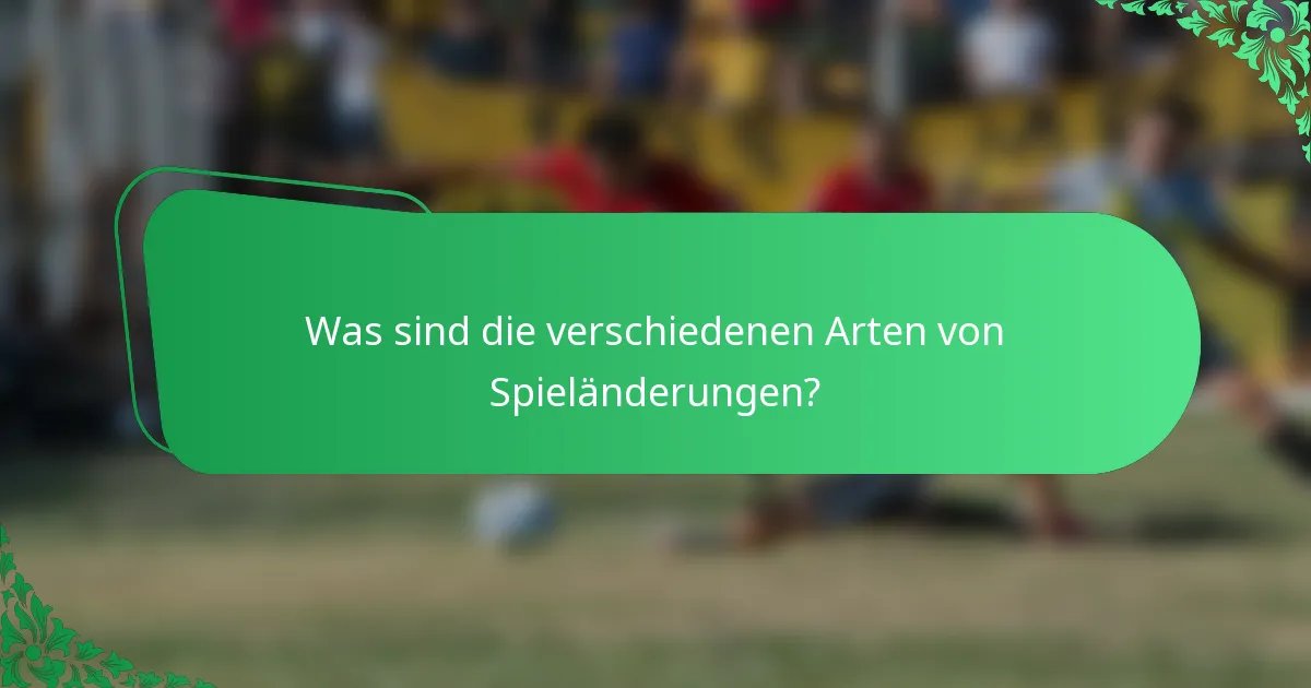 Was sind die verschiedenen Arten von Spieländerungen?