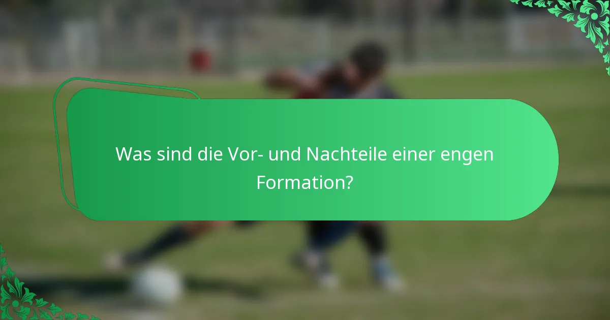 Was sind die Vor- und Nachteile einer engen Formation?