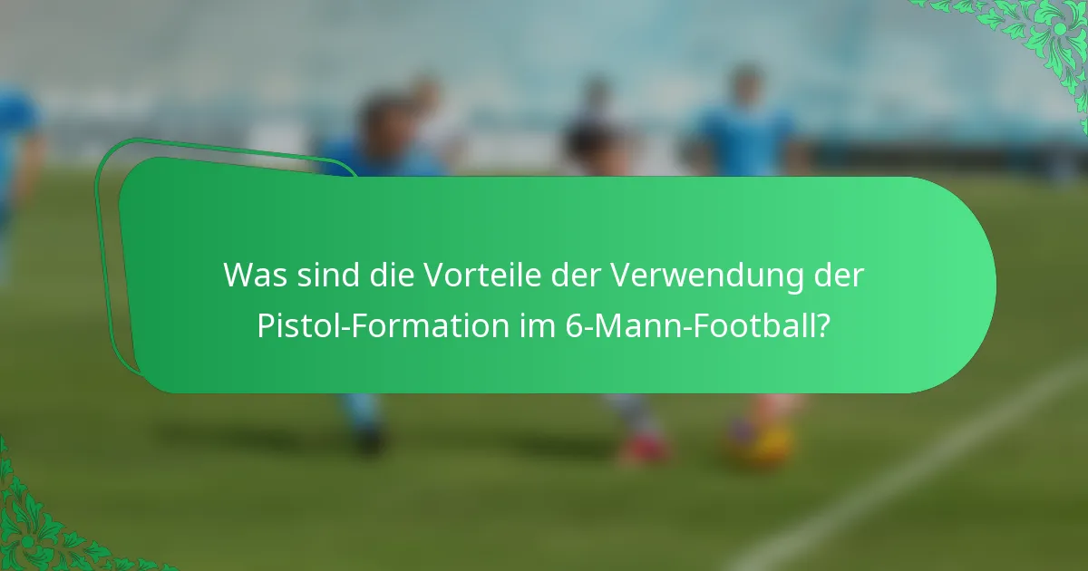 Was sind die Vorteile der Verwendung der Pistol-Formation im 6-Mann-Football?