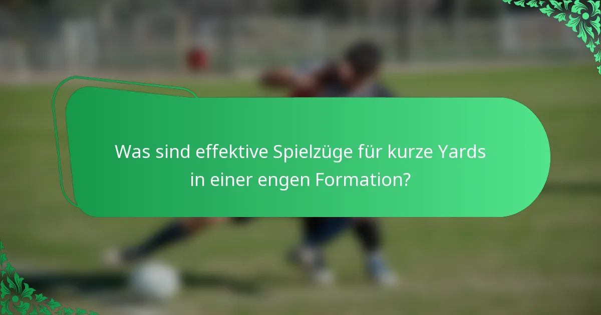 Was sind effektive Spielzüge für kurze Yards in einer engen Formation?