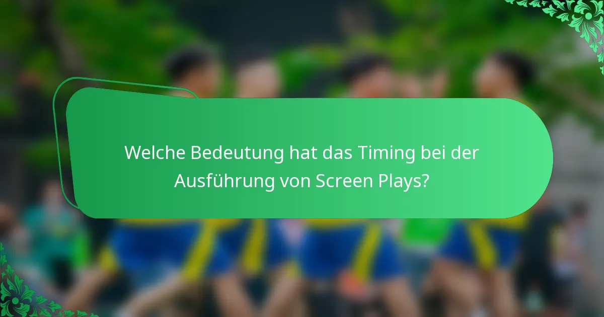 Welche Bedeutung hat das Timing bei der Ausführung von Screen Plays?