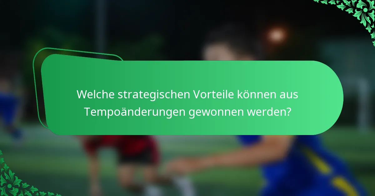 Welche strategischen Vorteile können aus Tempoänderungen gewonnen werden?