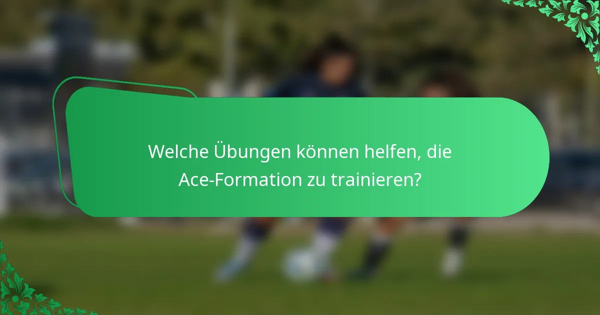 Welche Übungen können helfen, die Ace-Formation zu trainieren?