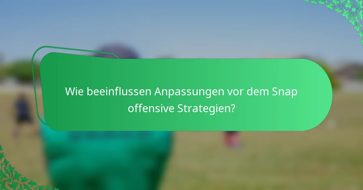 Wie beeinflussen Anpassungen vor dem Snap offensive Strategien?