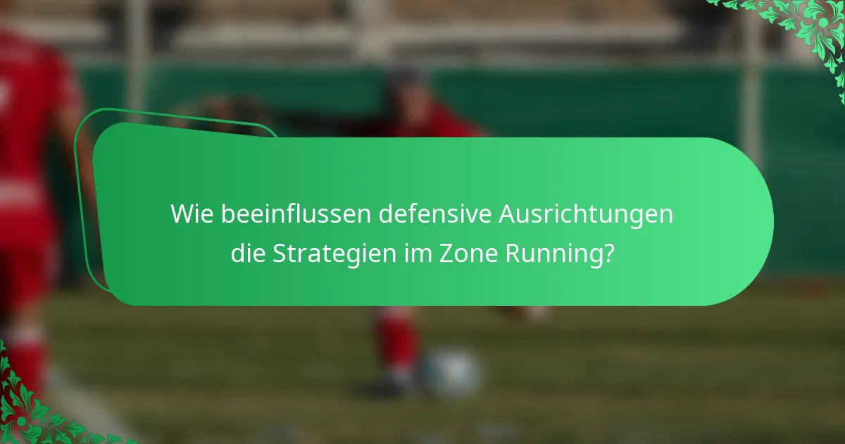 Wie beeinflussen defensive Ausrichtungen die Strategien im Zone Running?