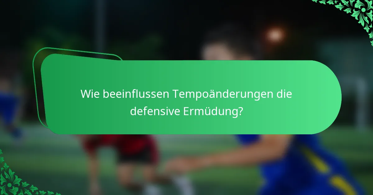 Wie beeinflussen Tempoänderungen die defensive Ermüdung?