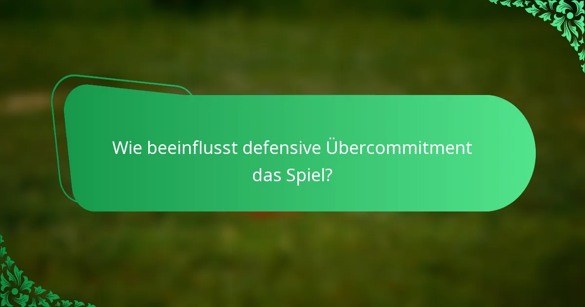 Wie beeinflusst defensive Übercommitment das Spiel?