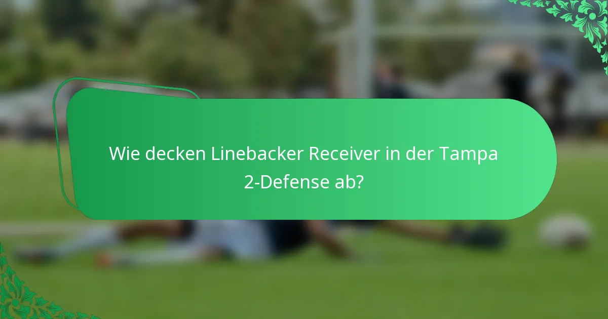 Wie decken Linebacker Receiver in der Tampa 2-Defense ab?