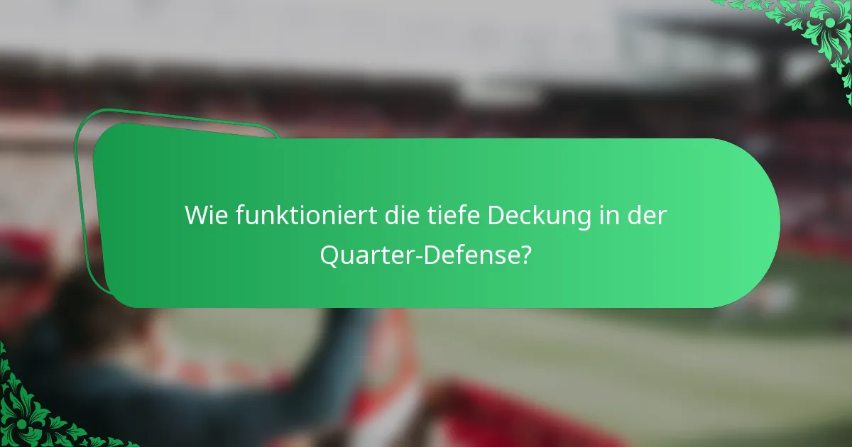 Wie funktioniert die tiefe Deckung in der Quarter-Defense?