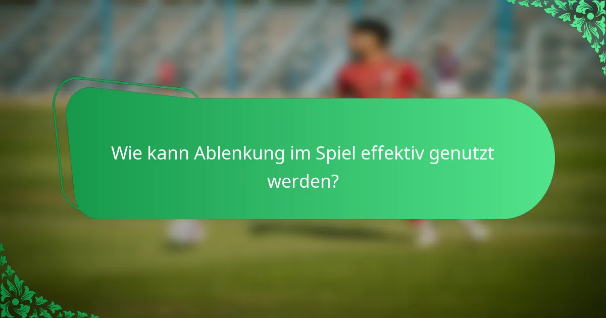 Wie kann Ablenkung im Spiel effektiv genutzt werden?