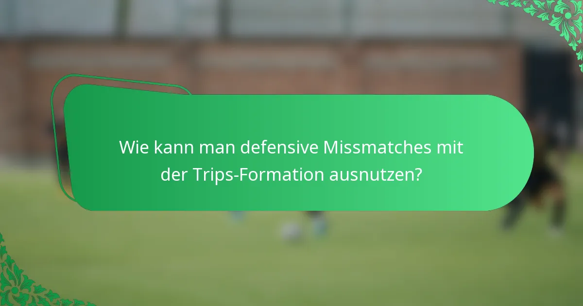 Wie kann man defensive Missmatches mit der Trips-Formation ausnutzen?