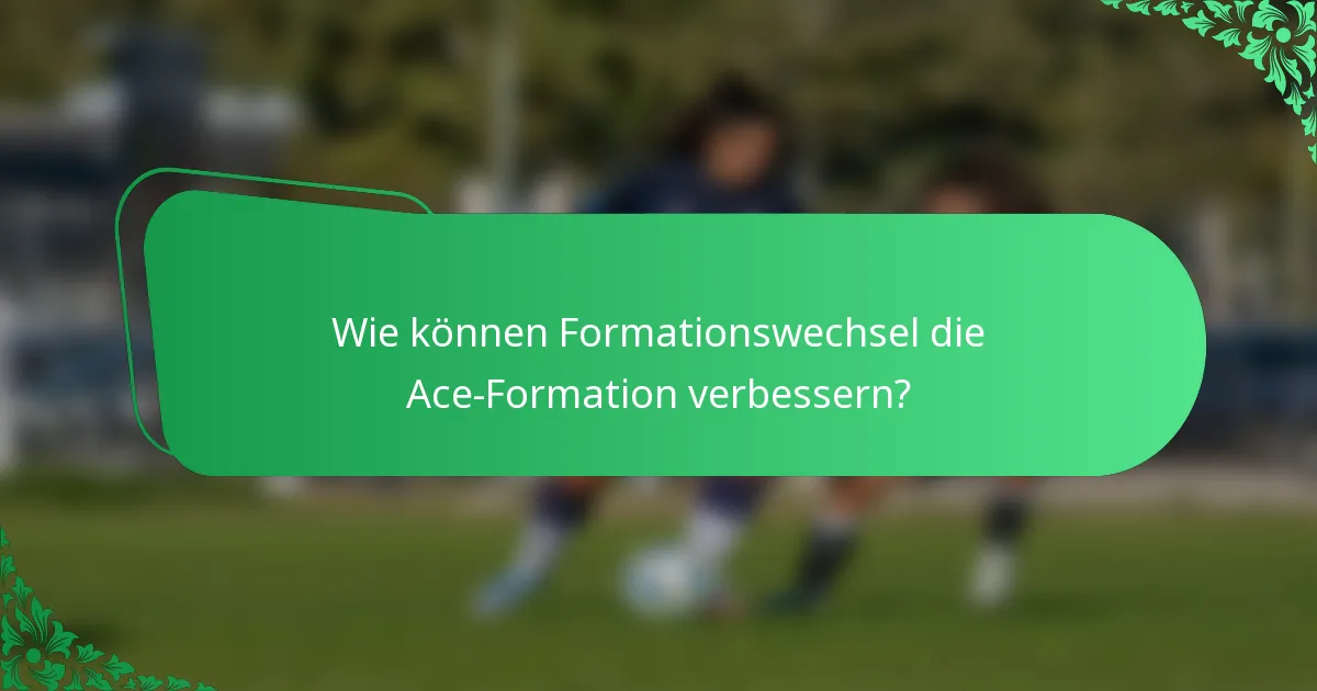 Wie können Formationswechsel die Ace-Formation verbessern?