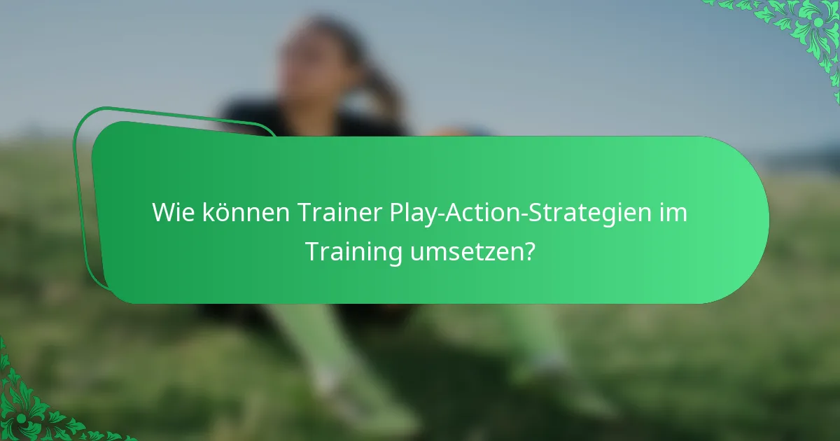 Wie können Trainer Play-Action-Strategien im Training umsetzen?