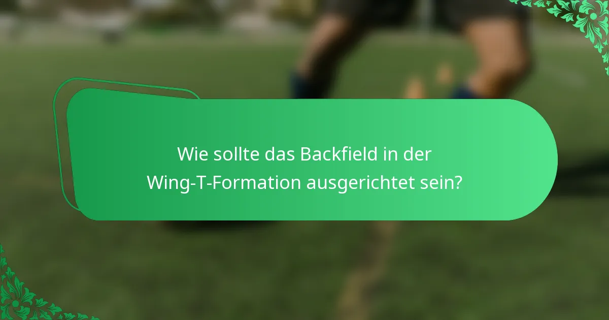 Wie sollte das Backfield in der Wing-T-Formation ausgerichtet sein?