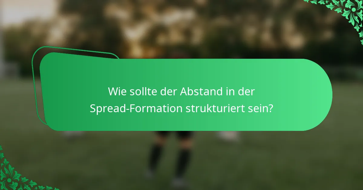 Wie sollte der Abstand in der Spread-Formation strukturiert sein?