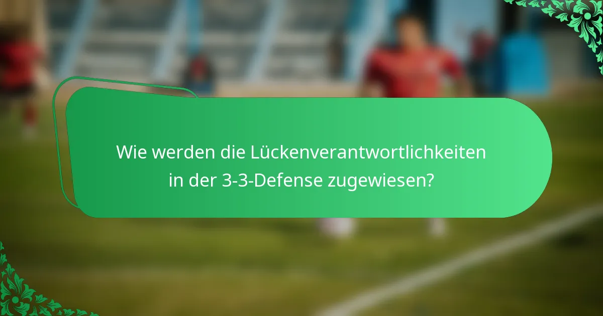Wie werden die Lückenverantwortlichkeiten in der 3-3-Defense zugewiesen?