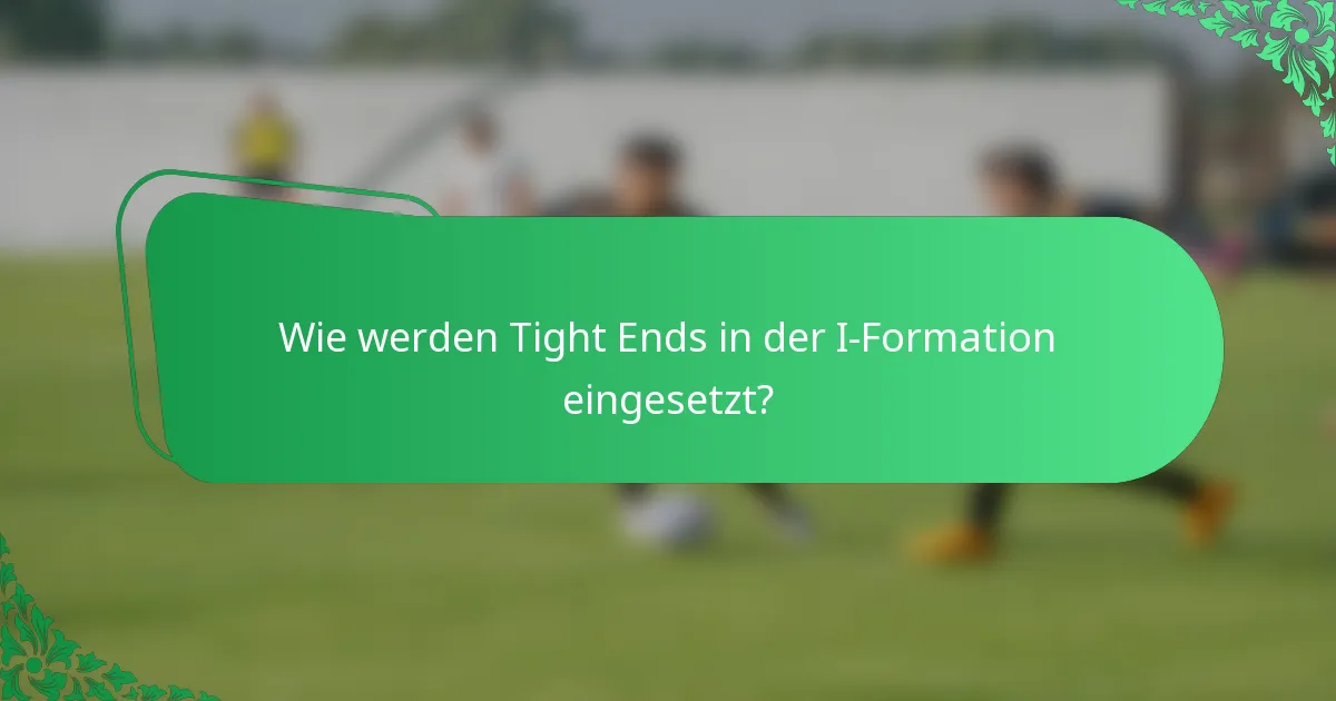 Wie werden Tight Ends in der I-Formation eingesetzt?